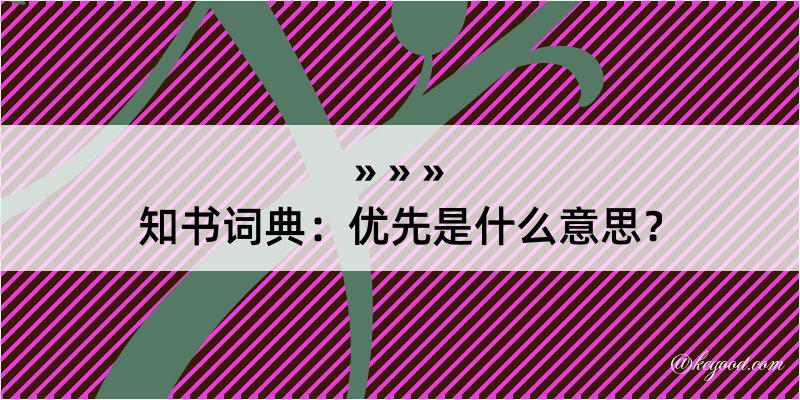 知书词典：优先是什么意思？