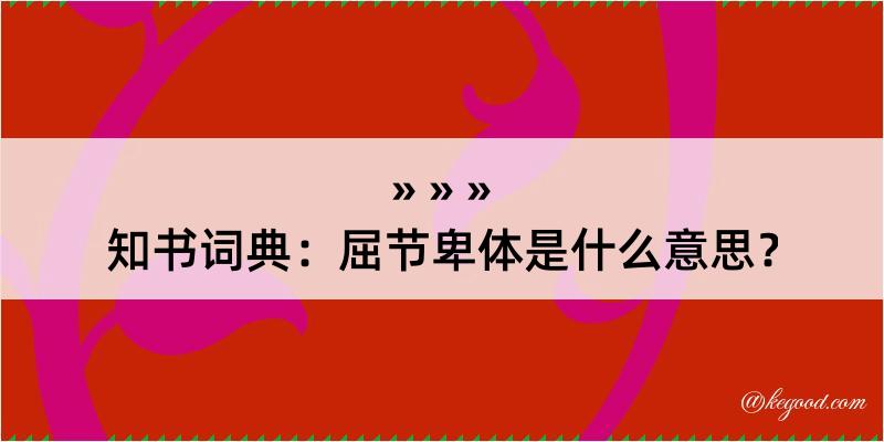 知书词典：屈节卑体是什么意思？