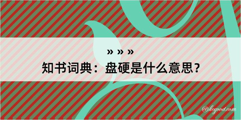 知书词典：盘硬是什么意思？