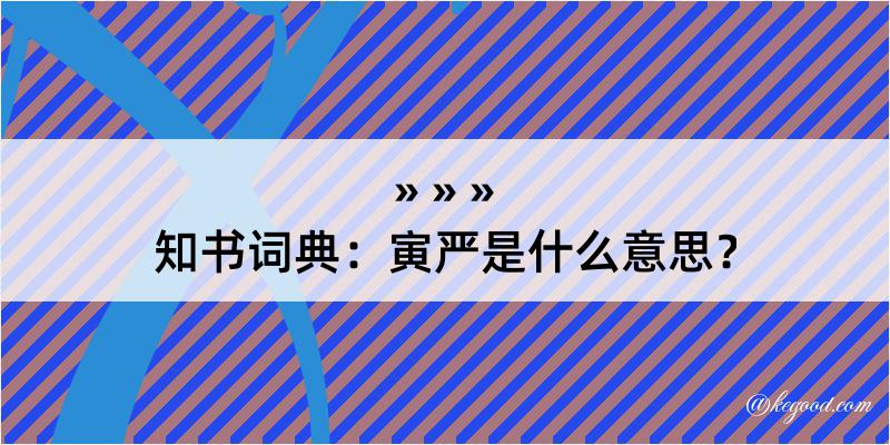 知书词典：寅严是什么意思？