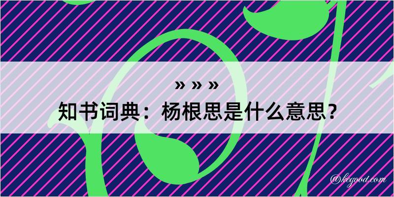 知书词典：杨根思是什么意思？