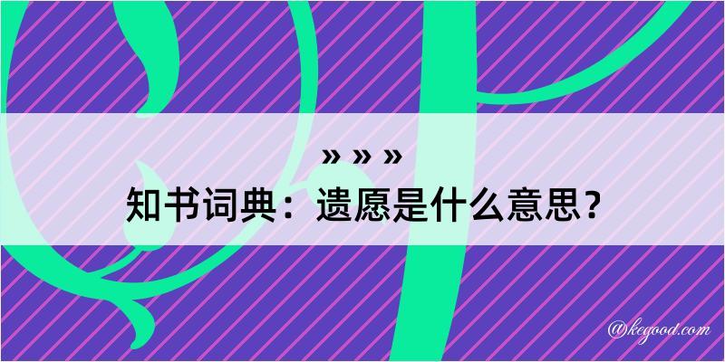 知书词典：遗愿是什么意思？