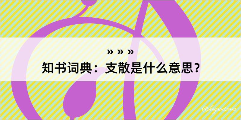 知书词典：支散是什么意思？