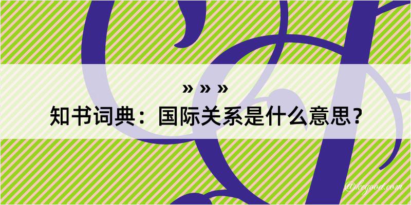 知书词典：国际关系是什么意思？