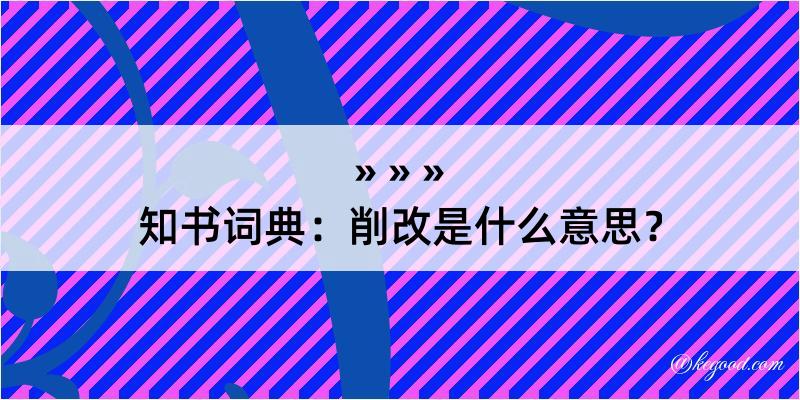 知书词典：削改是什么意思？