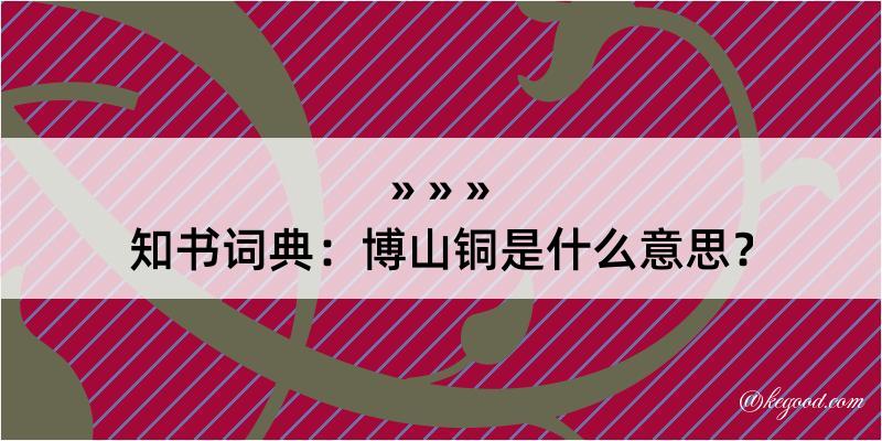 知书词典：博山铜是什么意思？