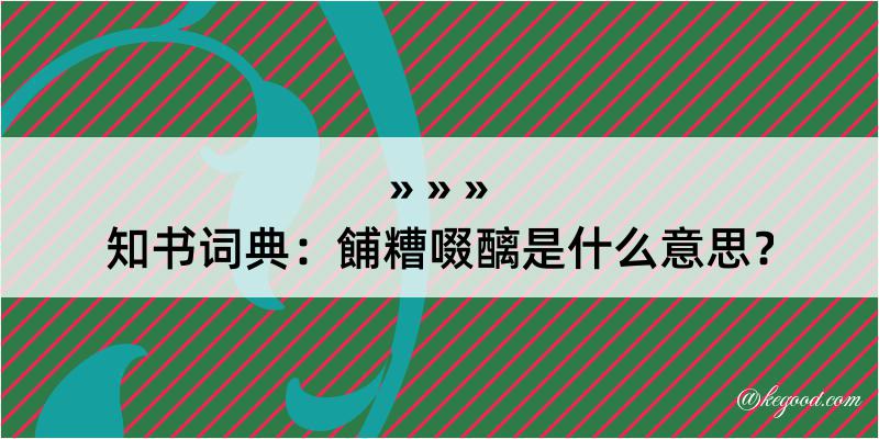 知书词典：餔糟啜醨是什么意思？