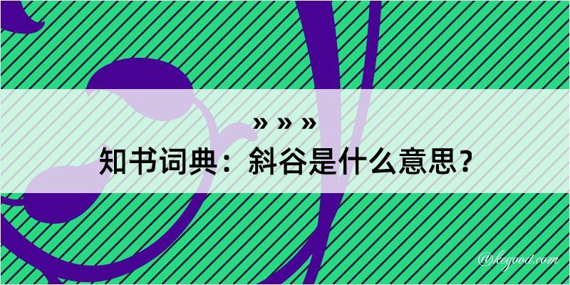 知书词典：斜谷是什么意思？