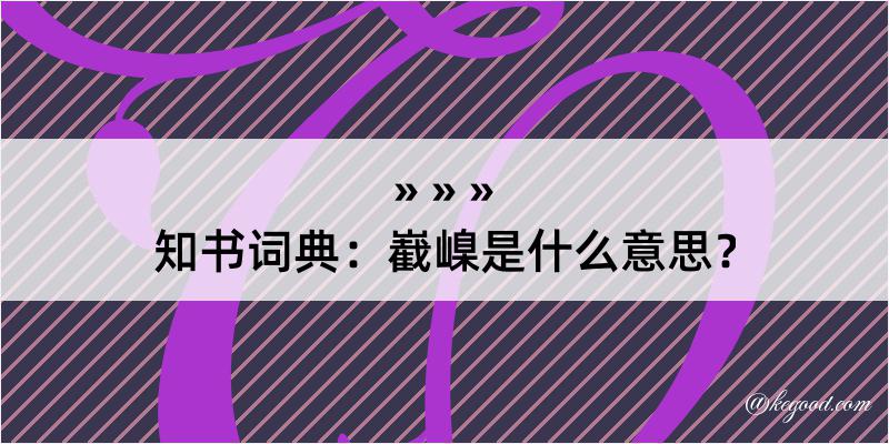 知书词典：嶻嵲是什么意思？