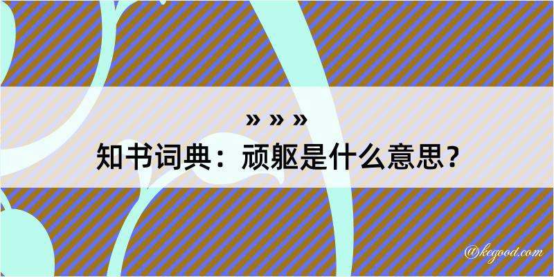 知书词典：顽躯是什么意思？