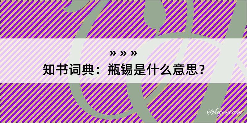 知书词典：瓶锡是什么意思？