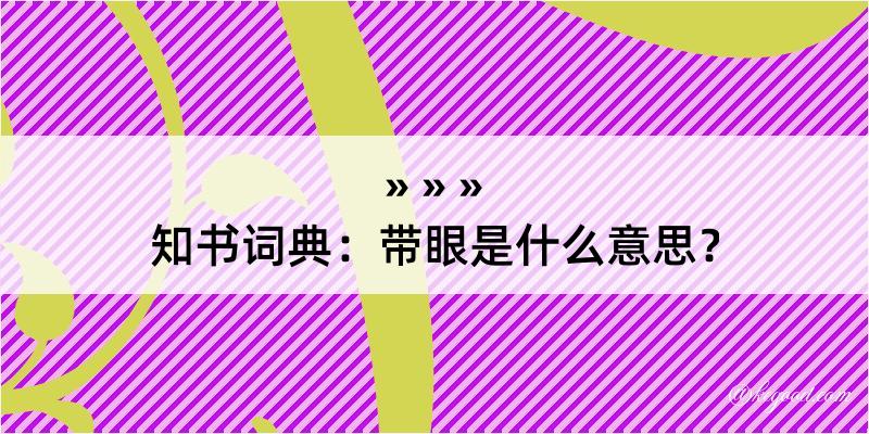 知书词典：带眼是什么意思？