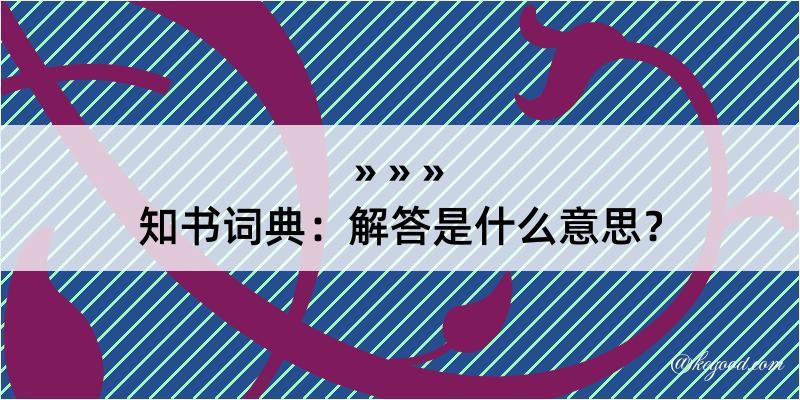 知书词典：解答是什么意思？