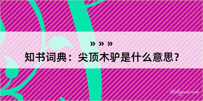 知书词典：尖顶木驴是什么意思？