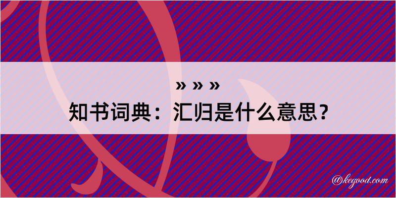 知书词典：汇归是什么意思？