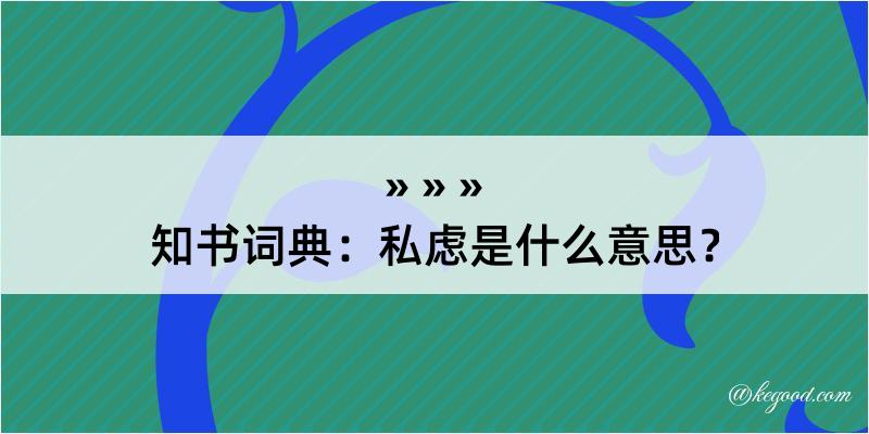 知书词典：私虑是什么意思？