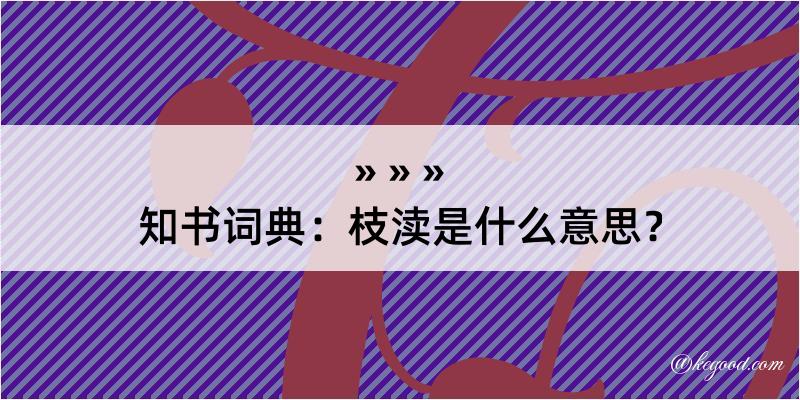 知书词典：枝渎是什么意思？