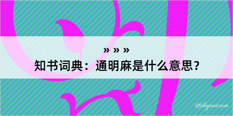 知书词典：通明麻是什么意思？