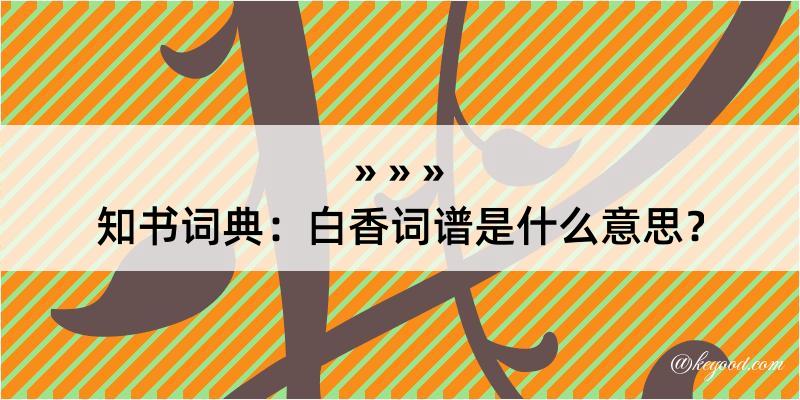 知书词典：白香词谱是什么意思？