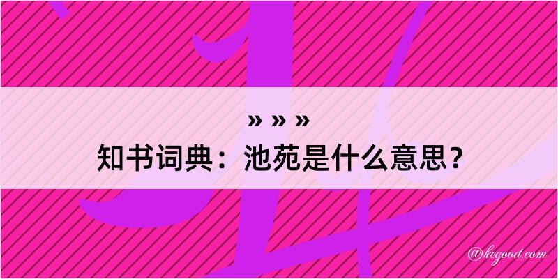 知书词典：池苑是什么意思？