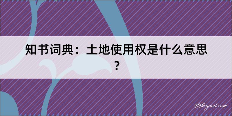 知书词典：土地使用权是什么意思？