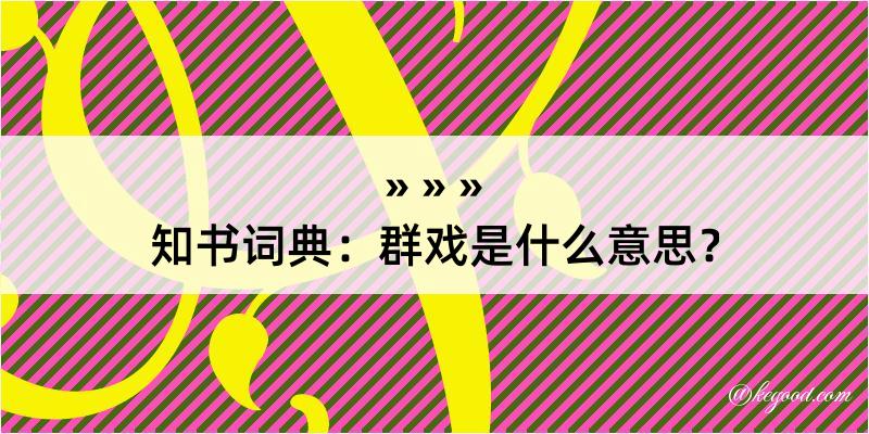 知书词典：群戏是什么意思？