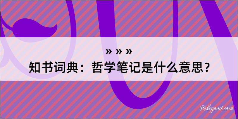 知书词典：哲学笔记是什么意思？