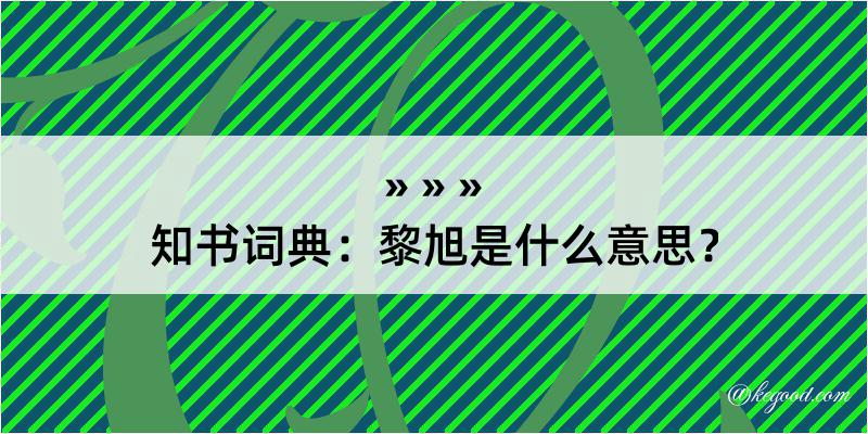 知书词典：黎旭是什么意思？