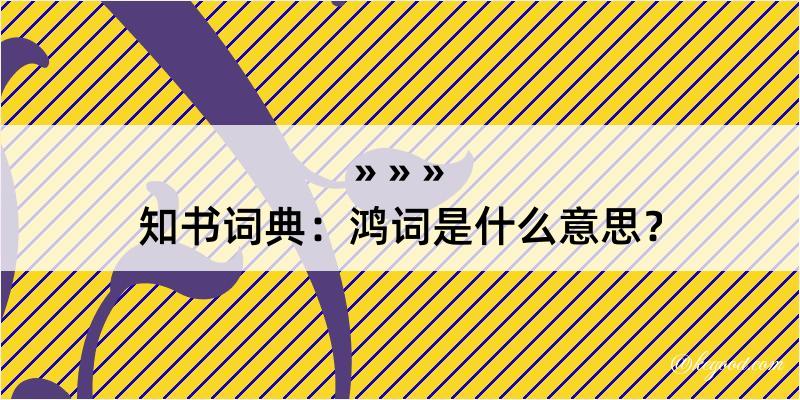 知书词典：鸿词是什么意思？