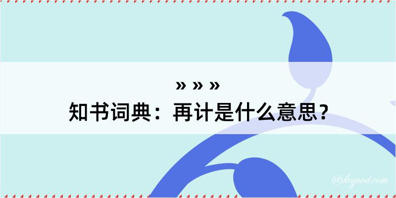 知书词典：再计是什么意思？