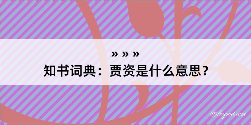 知书词典：贾资是什么意思？