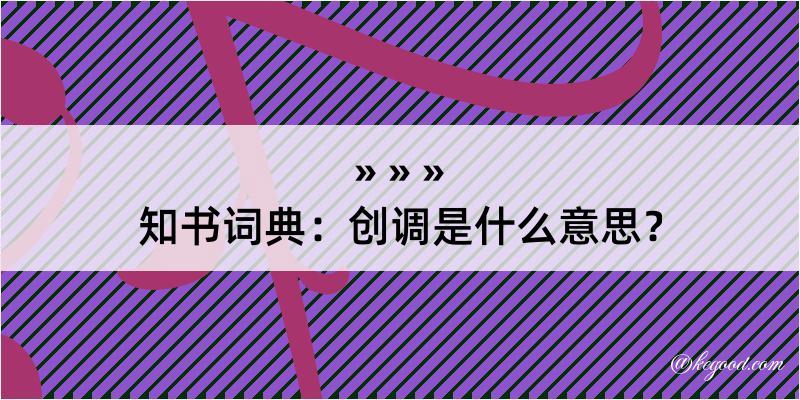 知书词典：创调是什么意思？