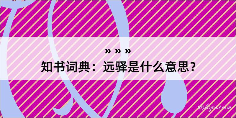 知书词典：远驿是什么意思？