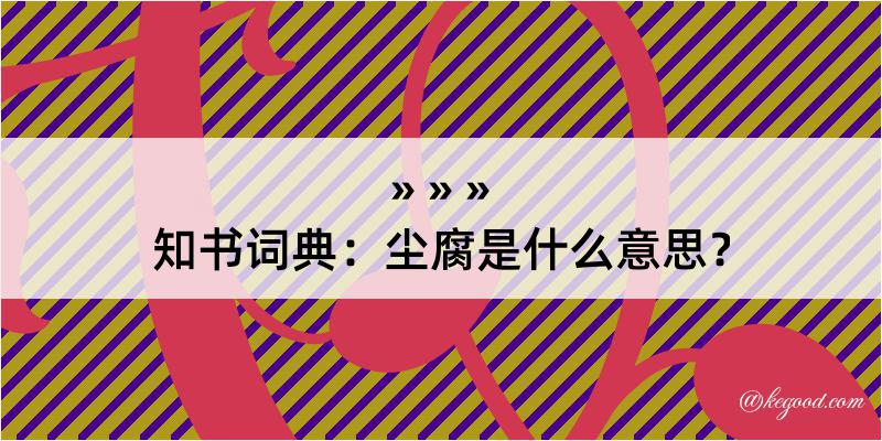 知书词典：尘腐是什么意思？