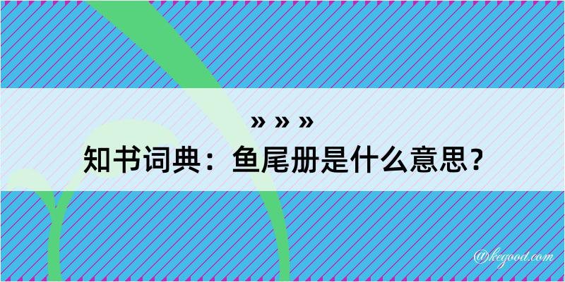 知书词典：鱼尾册是什么意思？