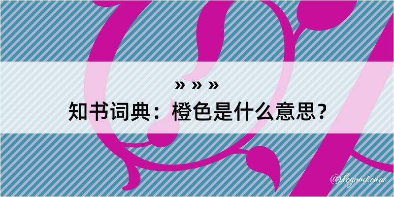 知书词典：橙色是什么意思？