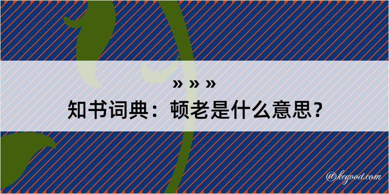 知书词典：顿老是什么意思？