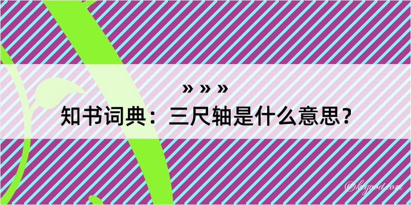 知书词典：三尺轴是什么意思？