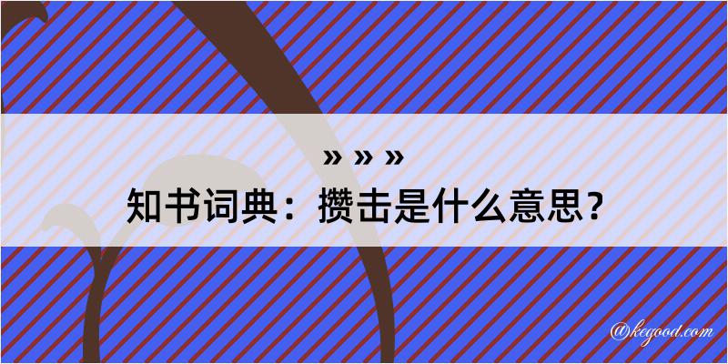 知书词典：攒击是什么意思？