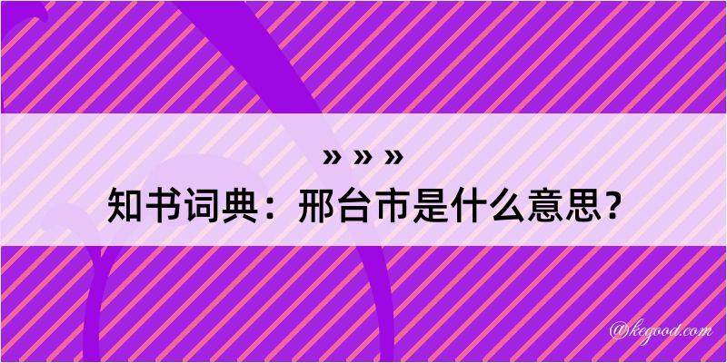 知书词典：邢台市是什么意思？