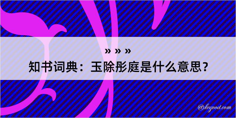 知书词典：玉除彤庭是什么意思？