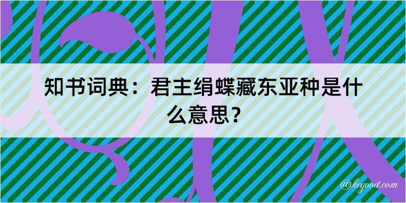 知书词典：君主绢蝶藏东亚种是什么意思？