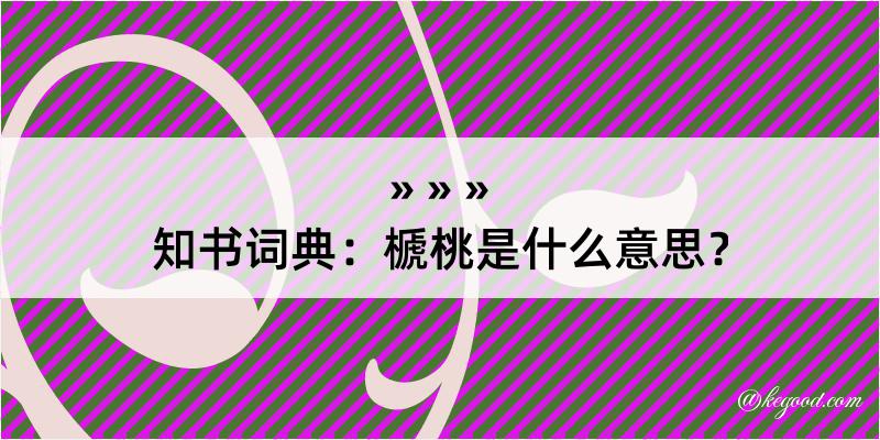 知书词典：榹桃是什么意思？