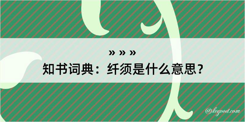 知书词典：纤须是什么意思？