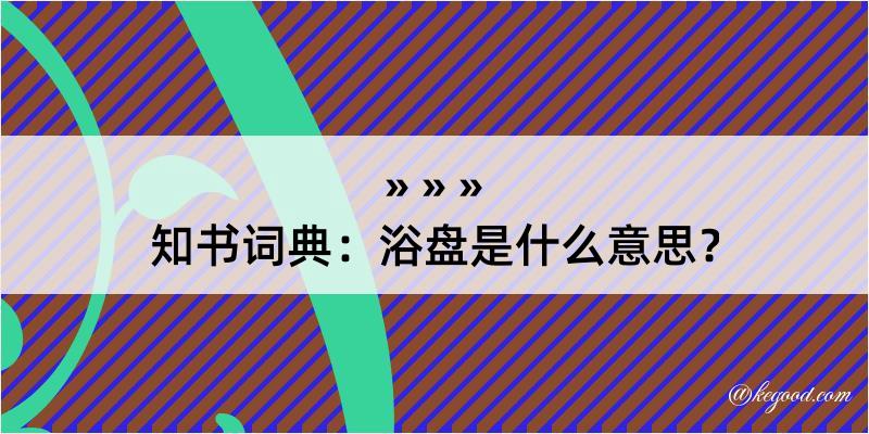 知书词典：浴盘是什么意思？