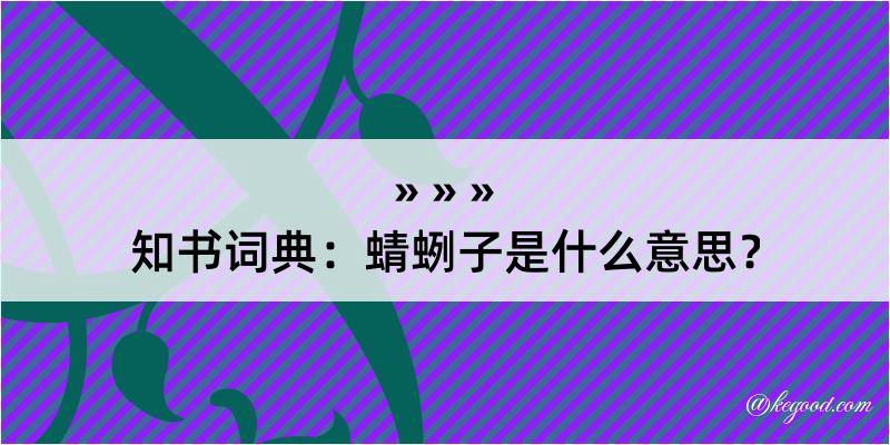 知书词典：蜻蛚子是什么意思？