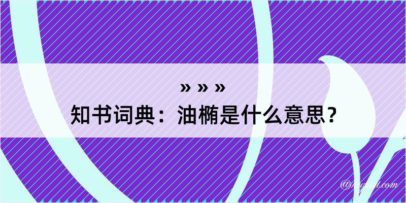 知书词典：油椭是什么意思？