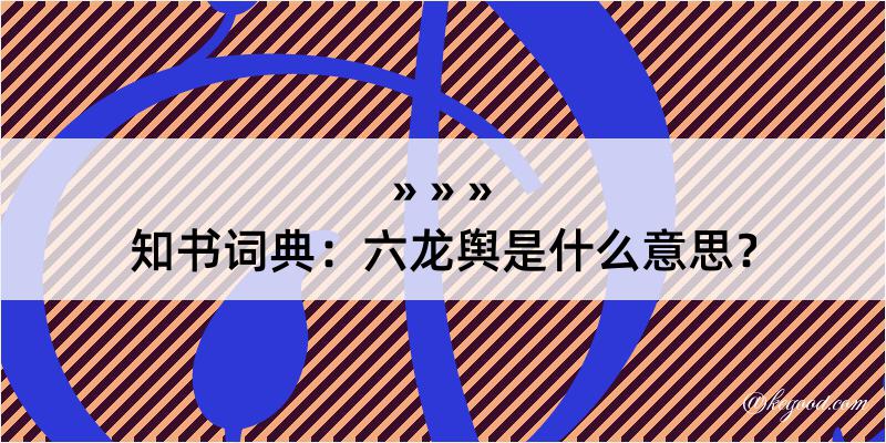 知书词典：六龙舆是什么意思？