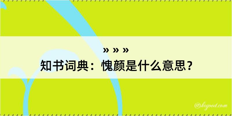 知书词典：愧颜是什么意思？