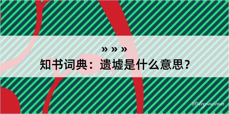 知书词典：遗墟是什么意思？